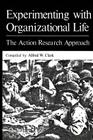 Experimenting with Organizational Life: The Action Research Approach By Alfred W. Clark (Editor) Cover Image