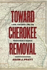Toward Cherokee Removal: Land, Violence, and the White Man's Chance (Early American Places #25) By Adam J. Pratt Cover Image