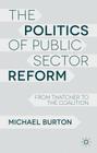 The Politics of Public Sector Reform: From Thatcher to the Coalition By M. Burton Cover Image
