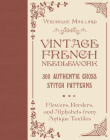 Vintage French Needlework: 300 Authentic Cross-Stitch Patterns--Flowers, Borders, and Alphabets from Antique Textiles By Véronique Maillard Cover Image