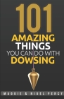 101 Amazing Things You Can Do With Dowsing By Nigel Percy, Maggie Percy Cover Image