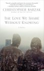 The Love We Share Without Knowing: A Novel By Christopher Barzak Cover Image