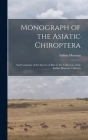 Monograph of the Asiatic Chiroptera: And Catalogue of the Species of Bats in the Collection of the Indian Museum, Calcutta By Indian Museum (Created by) Cover Image