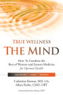 True Wellness for Your Mind: How to Combine the Best of Western and Eastern Medicine for Optimal Health for Sleep Disorders, Anxiety, Depression By Catherine Kurosu, Aihan Kuhn Cover Image