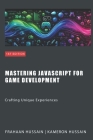 Mastering JavaScript for Game Development: Crafting Unique Experiences Cover Image