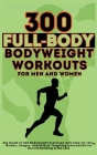 300 Full-Body Body Weight Workouts Book for Men and Women: Big Guide to 300 Bodyweight Exercises with Step-by-Step Guides, Images, and Muscle Targetin By Mauricio Vasquez, Be Bull Publishing Cover Image