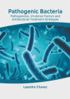 Pathogenic Bacteria: Pathogenesis, Virulence Factors and Antibacterial Treatment Strategies By Leandro Chavez (Editor) Cover Image