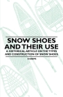 Snow Shoes and Their Use - A Historical Article on the Types and Construction of Snow Shoes By E. Kreps Cover Image