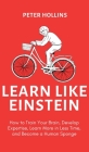 Learn Like Einstein (2nd Ed.): How to Train Your Brain, Develop Expertise, Learn More in Less Time, and Become a Human Sponge By Peter Hollins Cover Image