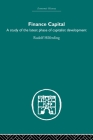 Finance Capital: A study in the latest phase of capitalist development (Economic History) By Rudolph Hilferding Cover Image