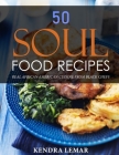 50 Soul Food Recipes: Real African American Cuisine from Black Chefs By Kendra Lemar Cover Image