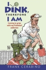 I Dink, Therefore I Am: Coming to Grips with My Pickleball Addiction By Pat Crowley (Illustrator), Frank Cerabino Cover Image
