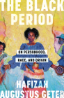 The Black Period: On Personhood, Race, and Origin By Hafizah Augustus Geter Cover Image