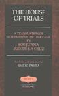 The House of Trials: A Translation of Los Empeños de Una Casa by Sor Juana Ines de la Cruz- Translation and Commentary by David Pasto Cover Image