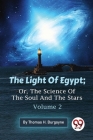 The Light Of Egypt; Or, The Science Of The Soul And The Stars - Volume 2 By Thomas H. Burgoyne Cover Image