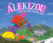 The Alekizou: and His Terrible Library Plot! By Nancy Turgeon, Patricia Cullen Raine (Illustrator) Cover Image