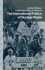 The International Politics of Nuclear Waste By Andrew Blowers, David Lowry, Barry D. Solomon Cover Image