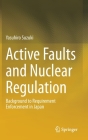 Active Faults and Nuclear Regulation: Background to Requirement Enforcement in Japan By Yasuhiro Suzuki Cover Image