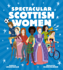 Spectacular Scottish Women: Celebrating Inspiring Lives from Scotland By Louise Baillie, Eilidh Muldoon (Illustrator) Cover Image