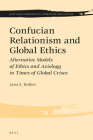 Confucian Relationism and Global Ethics: Alternative Models of Ethics and Axiology in Times of Global Crises (East Asian Comparative Literature and Culture #13) By Jana S. Rosker Cover Image