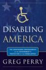 Disabling America: The Unintended Consequences of Government's Protection of the Handicapped Cover Image