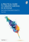 A Practical Guide to Creative Writing in Schools: Seven Creative Writing Projects for Ages 8-14 Cover Image