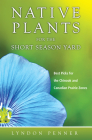 Native Plants for the Short Season Yard: Best Picks for the Chinook and Canadian Prairie Zones By Lyndon Penner Cover Image