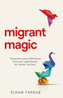 Migrant Magic: Transform Your Difference Into Your Superpower for Career Success Cover Image