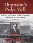Thomson's Pulp Mill: Building the Champion Fibre Company at Canton, North Carolina: 1905 to 1908 By Carroll C. Jones Cover Image