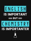 English Is Important But Chemistry Is Importanter: College Ruled Notebook for Chemistry Major, College or University Chemistry Class, Chemical Enginee Cover Image