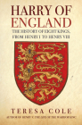 Harry of England: The History of Eight Kings, From Henry I to Henry VIII By Teresa Cole Cover Image