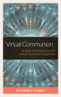 Virtual Communion: Theology of the Internet and the Catholic Sacramental Imagination Cover Image