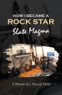 How I Became a Rock Star: A Memoir of a Musical Mind By Slate Magma Cover Image