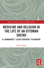 Medicine and Religion in the Life of an Ottoman Sheikh: Al-Damanhuri's Clear Statement on Anatomy (Religious Cultures in the Early Modern World) By Ahmed Ragab Cover Image