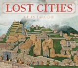 Lost Cities By Giles Laroche, Giles Laroche (Illustrator) Cover Image