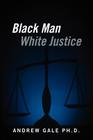 Black Man White Justice By Andrew Gale Ph. D. Cover Image