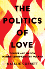 The Politics of Love: Gender and Nation in Nineteenth-Century Poland Cover Image