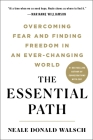 The Essential Path: Overcoming Fear and Finding Freedom in an Ever-Changing World By Neale Donald Walsch Cover Image