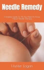 Needle Remedy: Complete Guide To All You Need To Know About Needle Therapy By Hunter Logan Cover Image