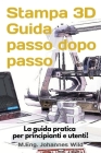 Stampa 3D Guida passo dopo passo: La guida pratica per principianti e utenti! By M. Eng Johannes Wild Cover Image