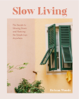 Slow Living: The Secrets to Slowing Down and Noticing the Simple Joys Anywhere (Decorating Book for Homebodies, Happiness Book) By Helena Woods Cover Image
