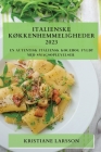 Italienske Køkkenhemmeligheder 2023: En autentisk italiensk kogebog fyldt med smagsoplevelser By Kristiane Larsson Cover Image