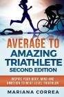 AVERAGE To AMAZING TRIATHLETE SECOND EDITION: INSPIRE YOUR BODY, MIND AND AMBITION To NEXT LEVEL TRIATHLON Cover Image