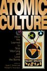 Atomic Culture: How We Learned to Stop Worrying and Love the Bomb (Atomic History and Culture Series) Cover Image