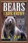 Bears I Have Known: A Park Ranger's True Tales from Yellowstone & Glacier National Parks Cover Image