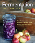 Fermentation: How to Make Your Own Sauerkraut, Kimchi, Brine Pickles, Kefir, Kombucha, Vegan Dairy, and More By Asa Simonsson Cover Image