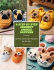 A Step by Step Crochet Animal Slippers: 60 Fun and Simple Patterns for All Ages Cover Image