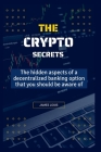 The Crypto Secrets: The hidden aspects of a decentralized banking option that you should be aware of By James Louis Cover Image