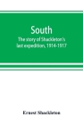 South: the story of Shackleton's last expedition, 1914-1917 By Ernest Shackleton Cover Image