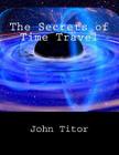 The Secrets of Time Travel By John Titor Cover Image